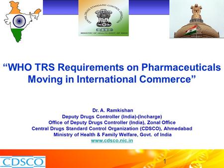 “WHO TRS Requirements on Pharmaceuticals Moving in International Commerce” Dr. A. Ramkishan Deputy Drugs Controller (India)-(Incharge) Office of Deputy.