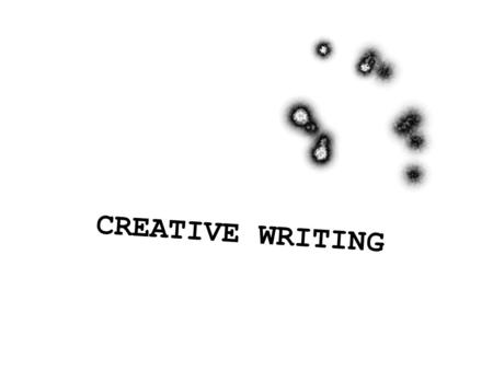 CREATIVE WRITING. …is a LIVE ongoing experiment with LANGUAGE since antiquity!