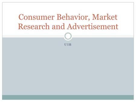 UIB Consumer Behavior, Market Research and Advertisement.