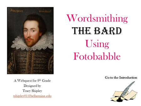 Wordsmithing The Bard Using Fotobabble A Webquest for 9 th Grade Designed by Tracy Shipley Go to the Introduction.