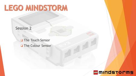 Session 2  The Touch Sensor  The Colour Sensor.