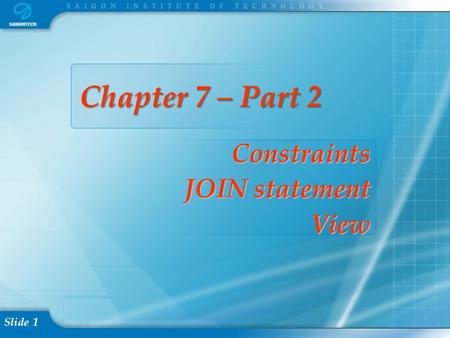 Slide 1 Chapter 7 – Part 2 Chapter 7 – Part 2 Constraints JOIN statement View.