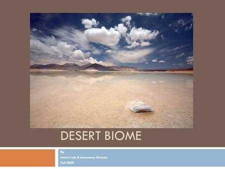 DESERT BIOME By Imaris Loja & Jazzmany Alvarez Fall 2009.