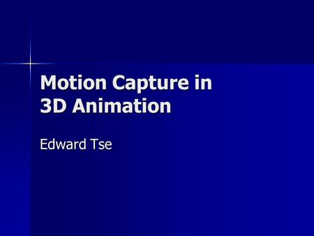 Motion Capture in 3D Animation Edward Tse. Motion Capture as a Tool Motion capture (MOCAP) is an effective 3D animation tool for realistically capturing.