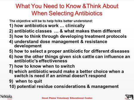 Great Plains Veterinary Educational Center What You Need to Know &Think About When Selecting Antibiotics The objective will be to help folks better understand: