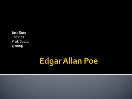 Jose Soto Enc1101 Prof. Cueto 7/20/09 Childhood Edgar Poe was born in Boston on 19 January, 1809 to actress Elizabeth Arnold Poe and alcoholic father,