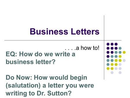 Business Letters EQ: How do we write a business letter?