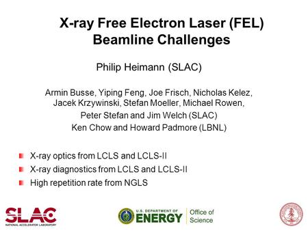 X-ray Free Electron Laser (FEL) Beamline Challenges Philip Heimann (SLAC) Armin Busse, Yiping Feng, Joe Frisch, Nicholas Kelez, Jacek Krzywinski, Stefan.