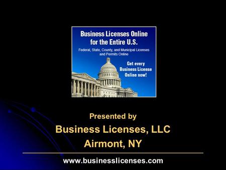 Presented by Business Licenses, LLC Airmont, NY www.businesslicenses.com.