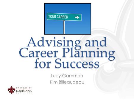 Advising and Career Planning for Success Lucy Gammon Kim Billeaudeau.