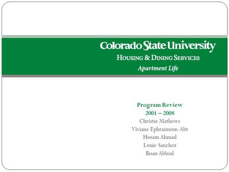 Program Review 2001 – 2008 Christie Mathews Viviane Ephraimson-Abt Hosam Ahmad Louie Sanchez Ihsan Abbud Apartment Life.