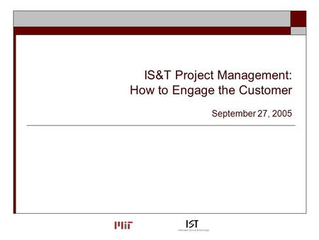 IS&T Project Management: How to Engage the Customer September 27, 2005.