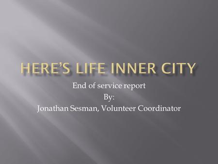 End of service report By: Jonathan Sesman, Volunteer Coordinator.