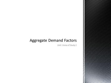 Unit 1 Area of Study 2. Aggregate Demand Factors Inflation: The rise in price of goods and services over a period of time. A healthy amount is around.