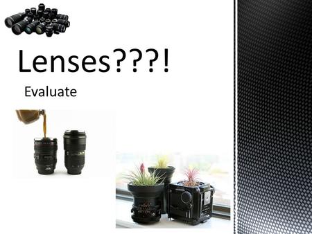 Evaluate. Review: Light Volume Control: 1. f stops are light transmission standards: f 8 transmits the same amount of light for any lens. 2.Lenses can.