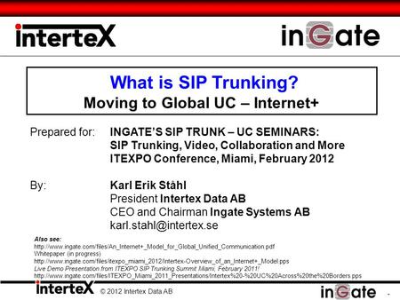 © 2012 Intertex Data AB 1 What is SIP Trunking? Moving to Global UC – Internet+ © 2012 Intertex Data AB Prepared for:INGATE’S SIP TRUNK – UC SEMINARS: