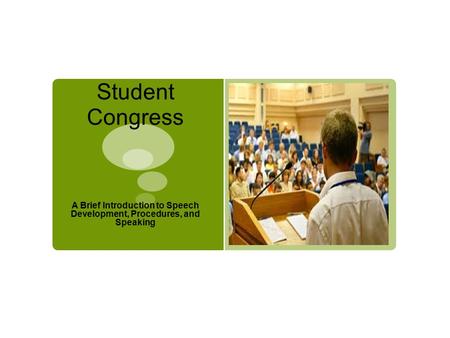 Student Congress A Brief Introduction to Speech Development, Procedures, and Speaking.