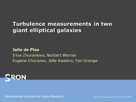 Jelle de Plaa Irina Zhuravleva, Norbert Werner Eugene Churazov, Jelle Kaastra, Yan Grange Turbulence measurements in two giant elliptical galaxies.