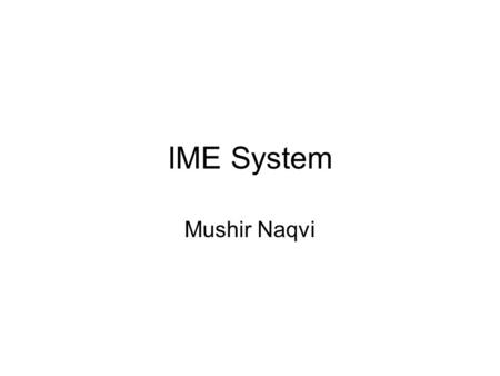 IME System Mushir Naqvi. Sources & Uses of information S #ActorsFormatInformationRelation to Action PlanProcessUsers 1EDO(CD) EDO(CD) CCB Monthly.