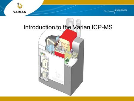 Introduction to the Varian ICP-MS. What is a mass spectrometer? The Inductively Coupled Plasma Mass Spectrometer (ICP-MS) is a fast, precise and extremely.