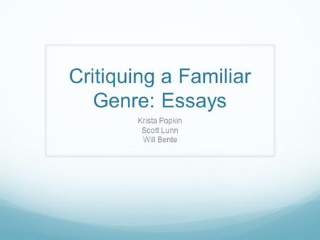 Critiquing a Familiar Genre: Essays Krista Popkin Scott Lunn Will Bente.