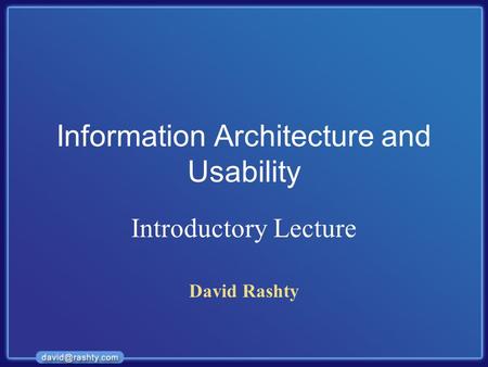 Information Architecture and Usability Introductory Lecture David Rashty.