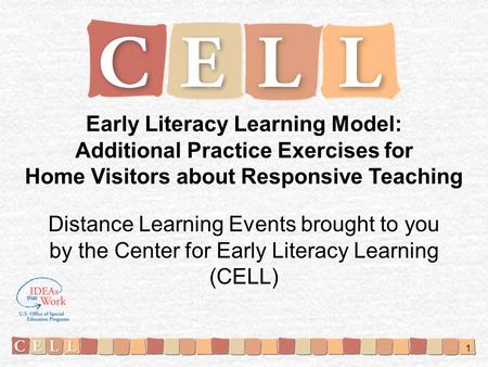 Early Literacy Learning Model: Additional Practice Exercises for Home Visitors about Responsive Teaching Distance Learning Events brought to you by the.