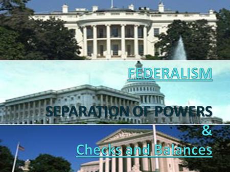 FEDERALISM SEPARATION OF POWERS & Checks and Balances