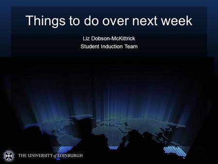 Things to do over next week Liz Dobson-McKittrick Student Induction Team.