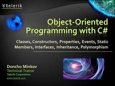 Classes, Constructors, Properties, Events, Static Members, Interfaces, Inheritance, Polymorphism Technical Trainer Telerik Corporation www.telerik.com.