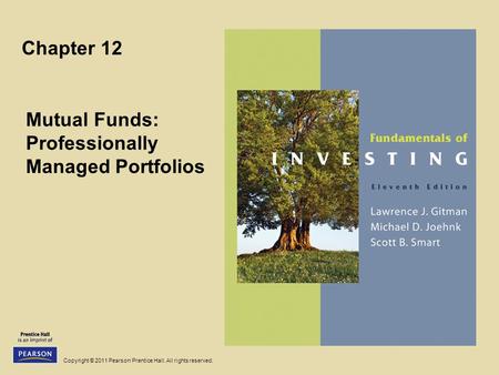 Copyright © 2011 Pearson Prentice Hall. All rights reserved. Chapter 12 Mutual Funds: Professionally Managed Portfolios.