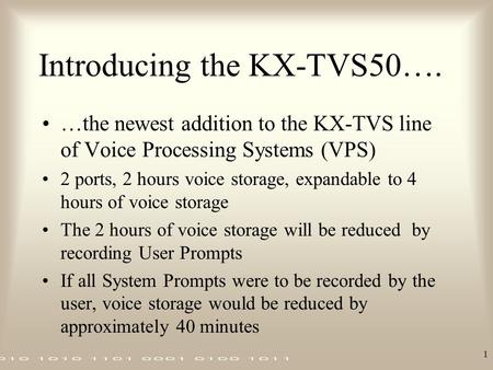 1 Introducing the KX-TVS50…. …the newest addition to the KX-TVS line of Voice Processing Systems (VPS) 2 ports, 2 hours voice storage, expandable to 4.