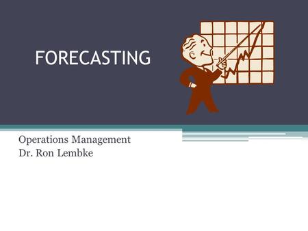 FORECASTING Operations Management Dr. Ron Lembke.