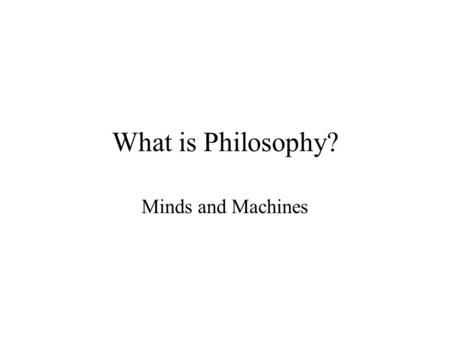 What is Philosophy? Minds and Machines. 3 Definitions of ‘Philosophy’ ‘Philosophy’ is used in a variety of ways. Indeed, dictionaries give multiple entries.