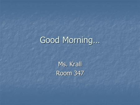 Good Morning… Ms. Krall Room 347. First Things First… Are you in the right class? Are you in the right class? Welcome to Philosophy and Ethics! Welcome.