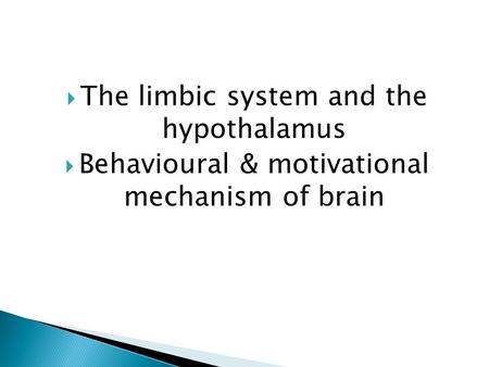  The limbic system and the hypothalamus  Behavioural & motivational mechanism of brain.