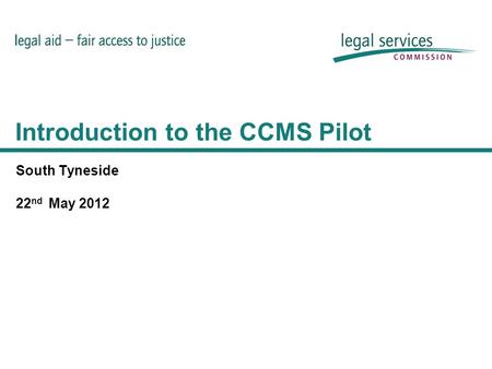 SLT Meeting - 28 th November 2005 Introduction to the CCMS Pilot South Tyneside 22 nd May 2012.