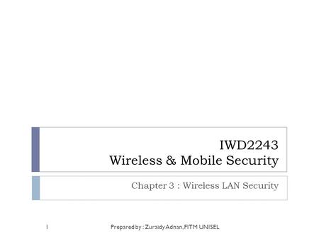 IWD2243 Wireless & Mobile Security Chapter 3 : Wireless LAN Security Prepared by : Zuraidy Adnan, FITM UNISEL1.