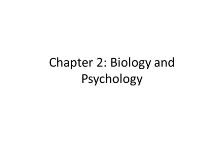 Chapter 2: Biology and Psychology