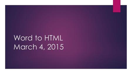 Word to HTML March 4, 2015. Accessibility Awareness  At this point in time, the training goal is to develop an awareness of web content accessibility.