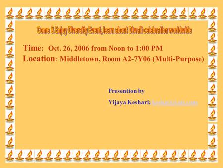 1 Presention by Vijaya Keshari; Time : Oct. 26, 2006 from Noon to 1:00 PM Location : Middletown, Room A2-7Y06 (Multi-Purpose)