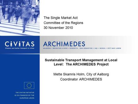 Sustainable Transport Management at Local Level: The ARCHIMEDES Project Mette Skamris Holm, City of Aalborg Coordinator ARCHIMEDES The Single Market Act.