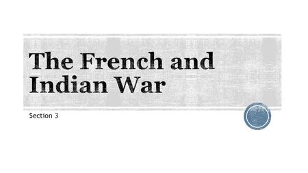 Section 3.  The English and French created rival empires in North America.  The competition between these two European empires often led to war.  The.