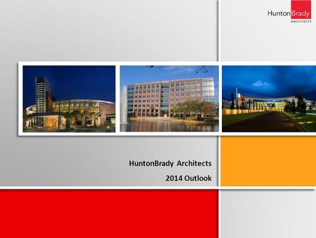 HuntonBrady Architects 2014 Outlook. Introduction Workload Projections 2014 Fee Volume / Market Breakdown HuntonBrady Architects 2014 Outlook Under Construction.