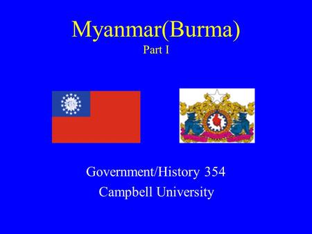 Myanmar(Burma) Part I Government/History 354 Campbell University.