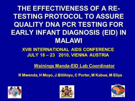 THE EFFECTIVENESS OF A RE- TESTING PROTOCOL TO ASSURE QUALITY DNA PCR TESTING FOR EARLY INFANT DIAGNOSIS (EID) IN MALAWI XVIII INTERNATIONAL AIDS CONFERENCE.