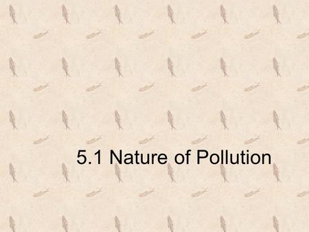 5.1 Nature of Pollution. https://www.youtube.com/watch?v=vPOrywC0k9I.