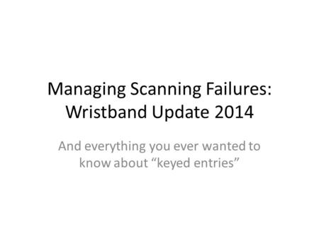 Managing Scanning Failures: Wristband Update 2014