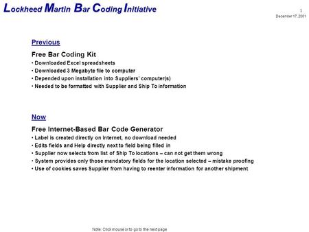 L ockheed M artin B ar C oding I nitiative L ockheed M artin B ar C oding I nitiative 1 December 17, 2001 Note: Click mouse or to go to the next page Previous.