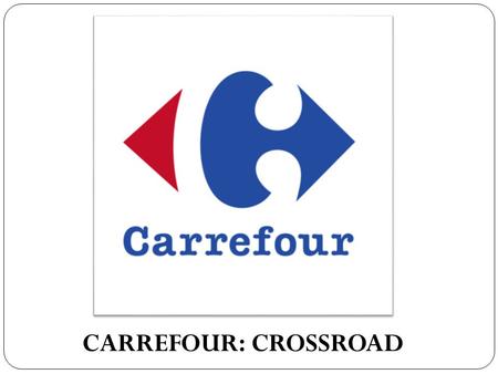 CARREFOUR: CROSSROAD. Content to be covered:  Company overview and main business in the world  Business Model Analysis  Carrefour in China  Understanding.